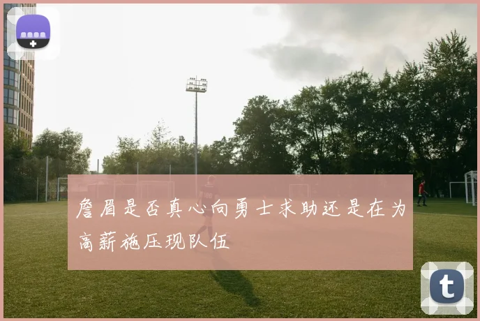 詹眉是否真心向勇士求助还是在为高薪施压现队伍