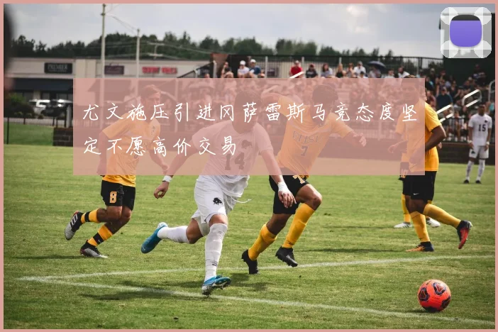 尤文施压引进冈萨雷斯马竞态度坚定不愿高价交易